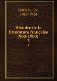 Histoire de la littrature franaise (900-1900) . 3