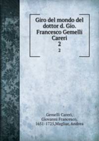 Giro del mondo del dottor d. Gio. Francesco Gemelli Careri. 2