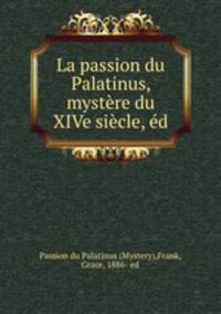 La passion du Palatinus, mystre du XIVe sicle, d