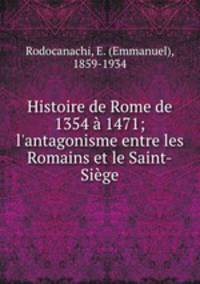 Histoire de Rome de 1354 1471; l`antagonisme entre les Romains et le Saint-Sige