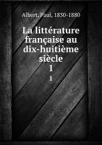 La littrature franaise au dix-huitime sicle. 1