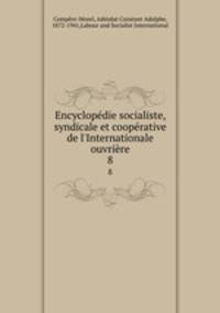 Encyclopdie socialiste, syndicale et cooprative de l`Internationale ouvrire. 8