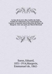 La face de la terre (Das Antlitz der Erde). Traduit de l`allemand, avec l`autorisation de l`auteur et annote sous la direction de Emm. de Margerie. Avec une prf. par Marcel Bertrand. 2