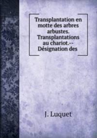 Transplantation en motte des arbres & arbustes. Transplantations au chariot.--Dsignation des .