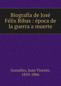 Biografa de Jos Flix Ribas : poca de la guerra a muerte