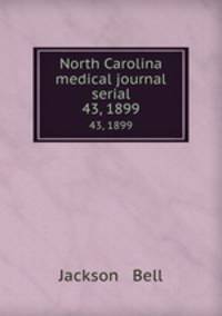 North Carolina medical journal serial. 43, 1899