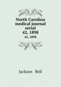 North Carolina medical journal serial. 42, 1898