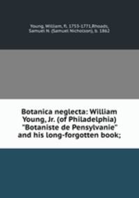 Botanica neglecta: William Young, Jr. (of Philadelphia) "Botaniste de Pensylvanie" and his long-forgotten book;