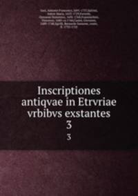 Inscriptiones antiqvae in Etrvriae vrbibvs exstantes. 3