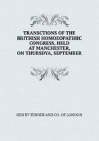 TRANSCTIONS OF THE BRITHISH HOMOEOPATIHIC CONGRESS, HELD AT MANCHESTER, ON THURSDYA, SEPTEMBER .