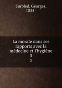 La morale dans ses rapports avec la mdecine et l`hygine. 3
