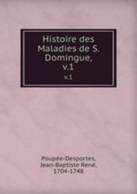 Histoire des Maladies de S. Domingue,. v.1