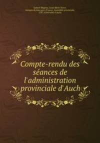 Compte-rendu des sances de l`administration provinciale d`Auch