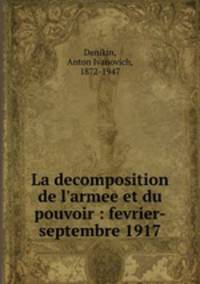 La decomposition de l`armee et du pouvoir : fevrier-septembre 1917