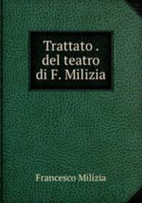 Trattato . del teatro di F. Milizia