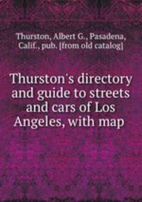 Thurston`s directory and guide to streets and cars of Los Angeles, with map
