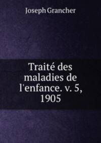 Trait des maladies de l`enfance. v. 5, 1905