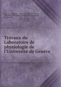 Travaux du Laboratoire de physiologie de l`Universit de Genve