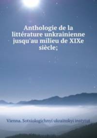 Anthologie de la littrature unkrainienne jusqu`au milieu de XIXe sicle;