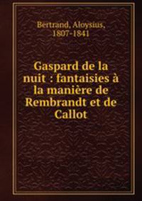Gaspard de la nuit : fantaisies la manire de Rembrandt et de Callot