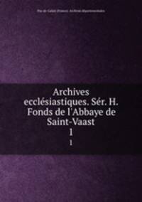 Archives ecclsiastiques. Sr. H. Fonds de l`Abbaye de Saint-Vaast. 1