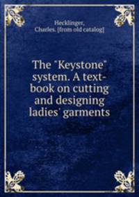 The "Keystone" system. A text-book on cutting and designing ladies` garments