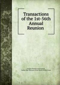 Transactions of the 1st-56th Annual Reunion .
