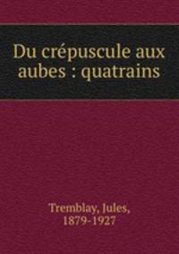 Du crpuscule aux aubes : quatrains