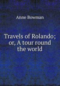 Travels of Rolando; or, A tour round the world