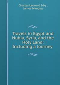 Travels in Egypt and Nubia, Syria, and the Holy Land: Including a Journey .