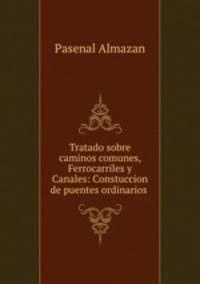 Tratado sobre caminos comunes, Ferrocarriles y Canales: Constuccion de puentes ordinarios .