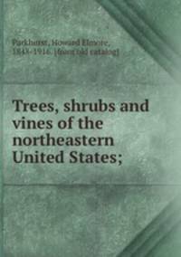 Trees, shrubs and vines of the northeastern United States;