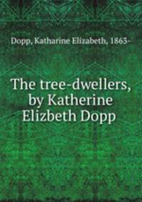 The tree-dwellers, by Katherine Elizbeth Dopp
