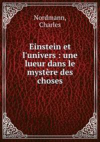 Einstein et l`univers : une lueur dans le mystre des choses
