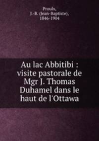 Au lac Abbitibi : visite pastorale de Mgr J. Thomas Duhamel dans le haut de l`Ottawa