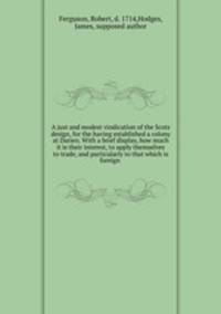 A just and modest vindication of the Scots design, for the having established a colony at Darien. With a brief display, how much it is their interest, to apply themselves to trade, and particularly to that which is foreign