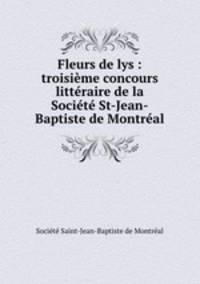 Fleurs de lys : troisime concours littraire de la Socit St-Jean-Baptiste de Montral