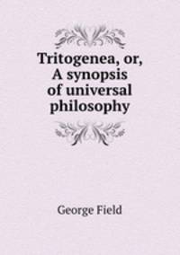 Tritogenea, or, A synopsis of universal philosophy