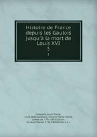 Histoire de France depuis les Gaulois jusqu` la mort de Louis XVI. 5