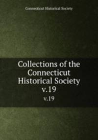 Collections of the Connecticut Historical Society. v.19