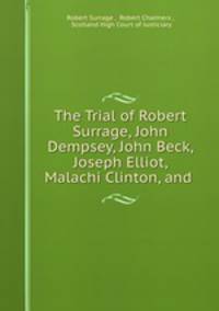 The Trial of Robert Surrage, John Dempsey, John Beck, Joseph Elliot, Malachi Clinton, and .