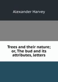 Trees and their nature; or, The bud and its attributes, letters