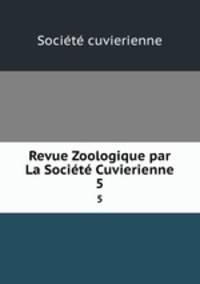 Revue Zoologique par La Socit Cuvierienne. 5