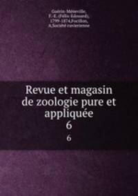 Revue et magasin de zoologie pure et applique. 6