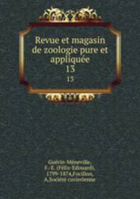 Revue et magasin de zoologie pure et applique. 13