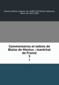 Commentaires et lettres de Blaise de Monluc ; marchal de France. 5