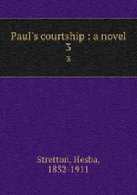 Paul`s courtship : a novel. 3