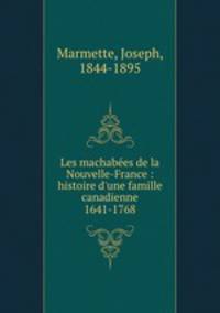Les machabes de la Nouvelle-France : histoire d`une famille canadienne 1641-1768