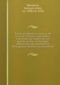 Trovas do Bandarra, natural da Villa de Trancoso; apuradas e impressas por ordem de um grande senhor de Porttgal, offerecidas aos verdadeiros Portuguezes devotos do encoberto