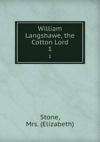 William Langshawe, the Cotton Lord. 1